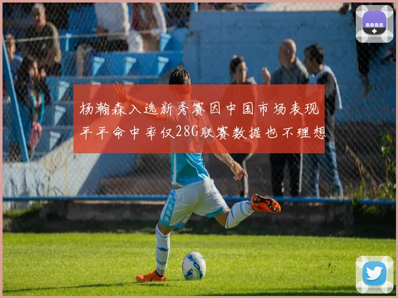 杨瀚森入选新秀赛因中国市场表现平平命中率仅28G联赛数据也不理想