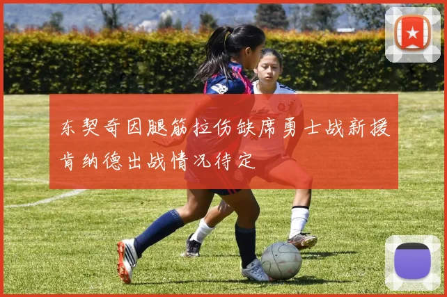 东契奇因腿筋拉伤缺席勇士战新援肯纳德出战情况待定
